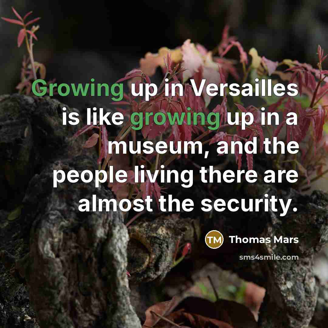 “Growing up in Versailles is like growing up in a…” quote by Thomas Mars