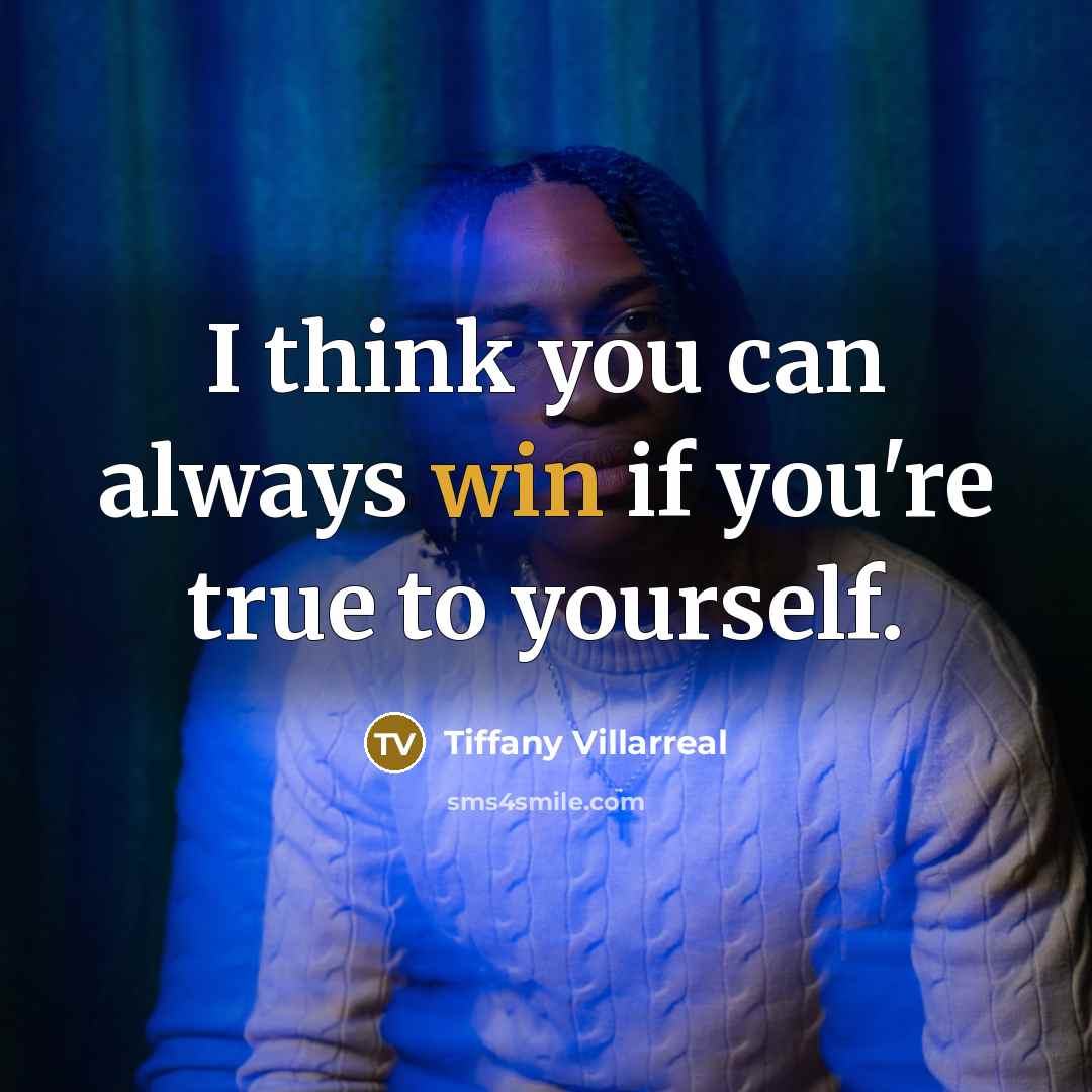 “I think you can always win if you're true to…” quote by Tiffany Villarreal