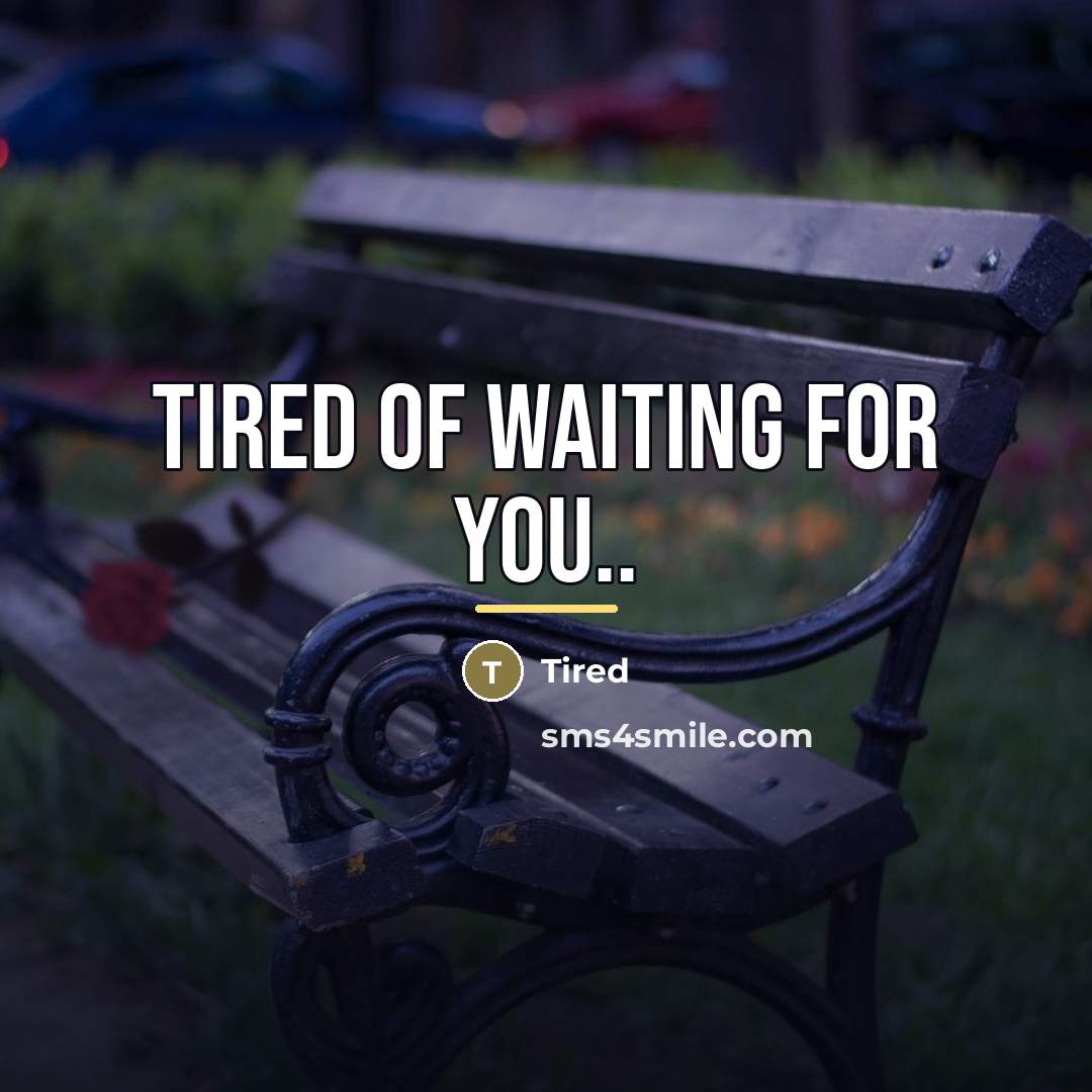 “Tired Of Waiting For You..…” quote by Tired