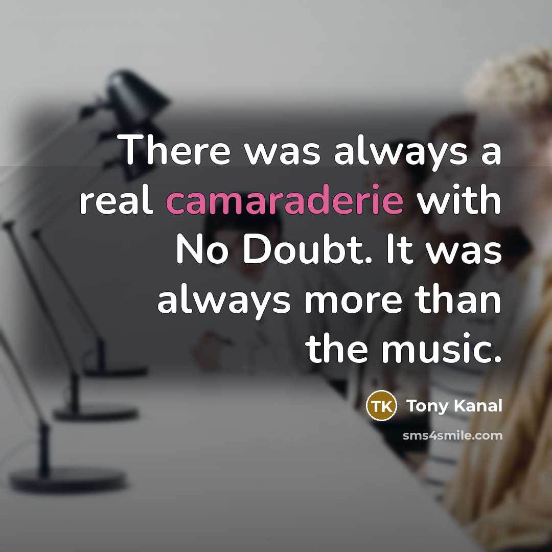“There was always a real camaraderie with No Doubt. It…” quote by Tony Kanal