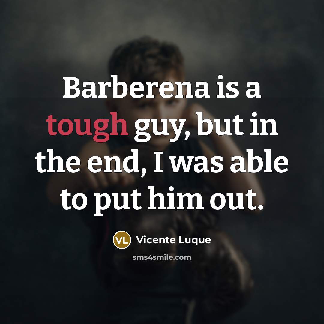 “Barberena is a tough guy, but in the end, I…” quote by Vicente Luque