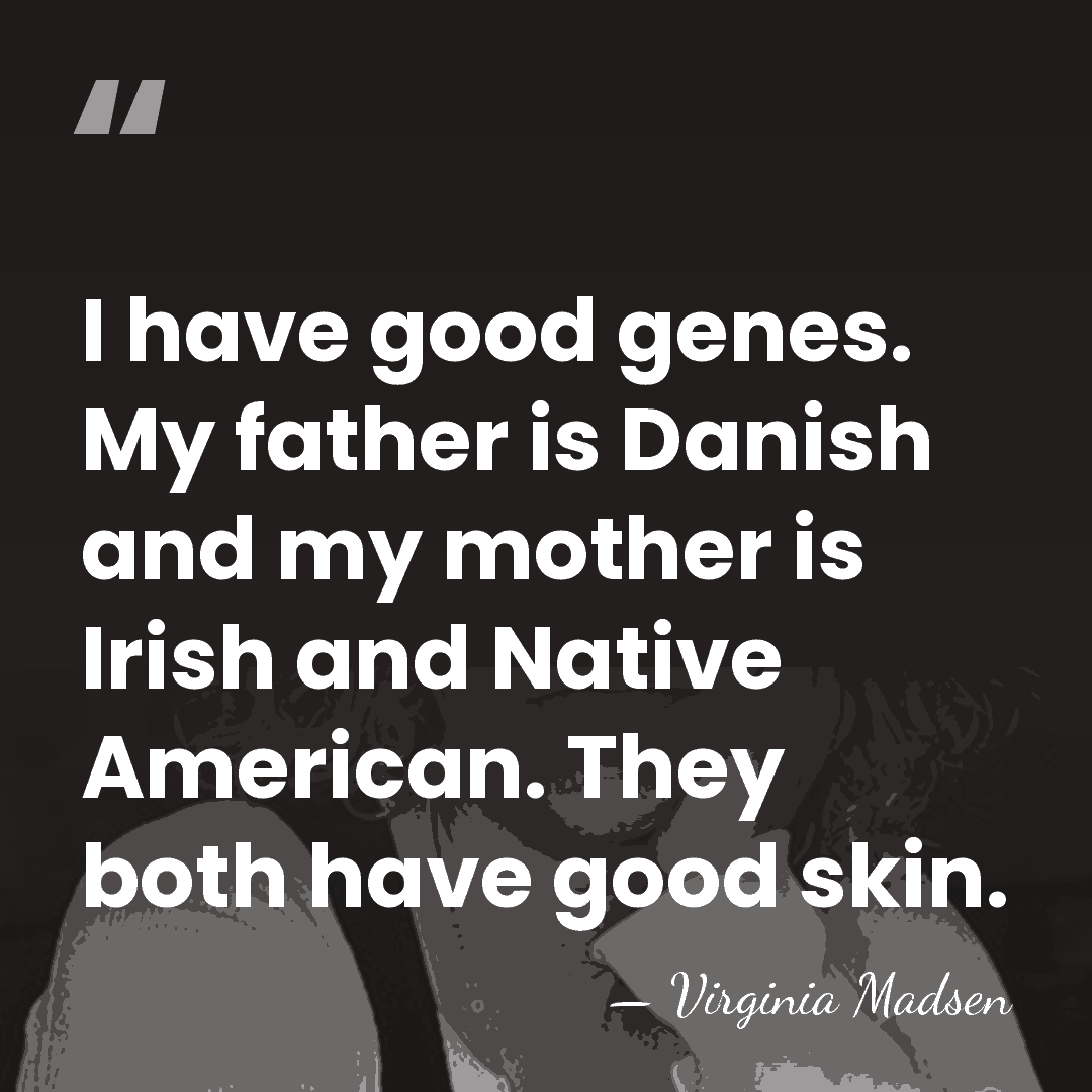 I have good genes. My father is Danish and my mother is&hellip; - Virginia Madsen