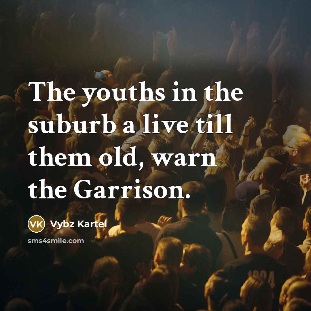 “The youths in the suburb a live till them old,…” quote by Vybz Kartel