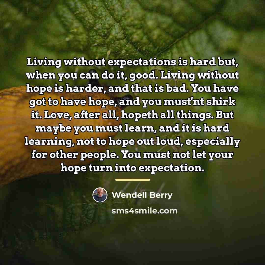 “Living without expectations is hard but, when you can do…” quote by Wendell Berry