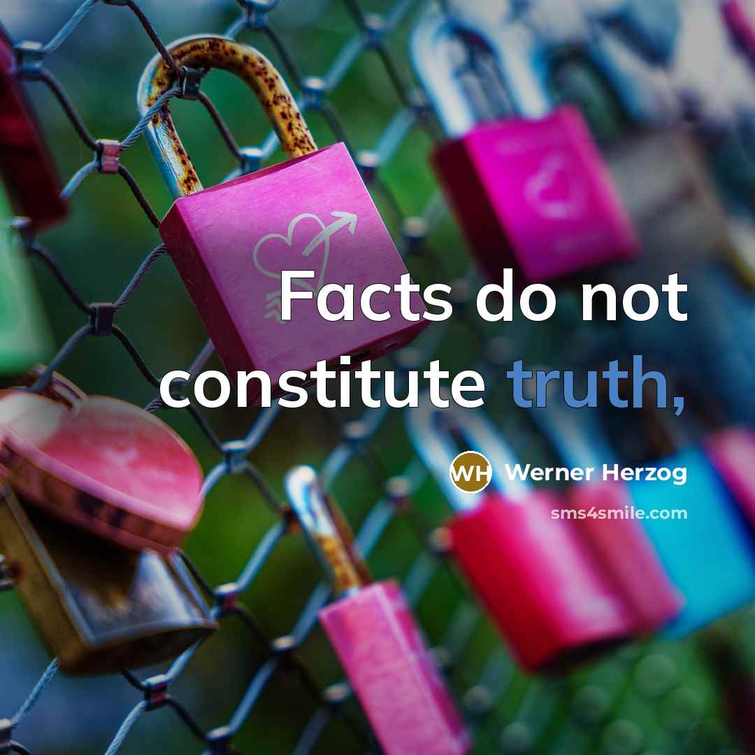 “Facts do not constitute truth,” quote by Werner Herzog