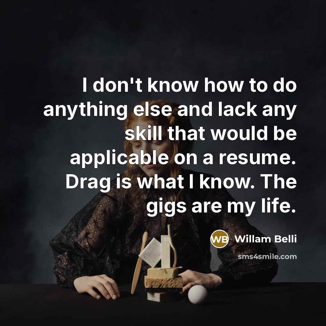 “I don't know how to do anything else and lack…” quote by Willam Belli