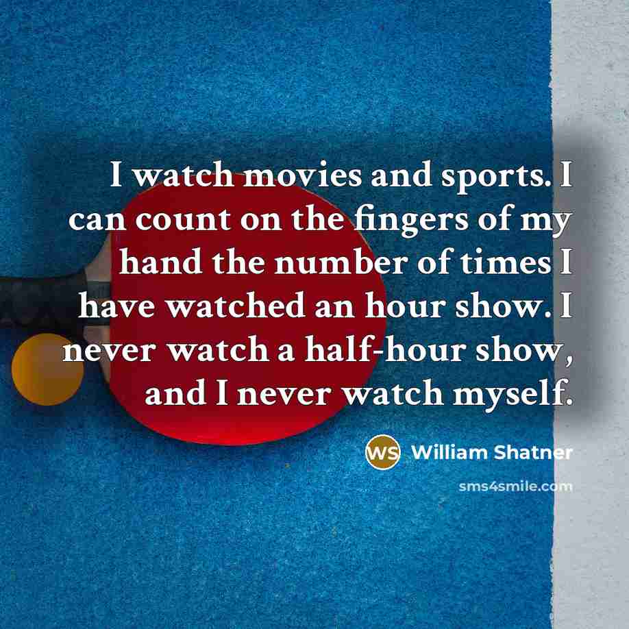 “I watch movies and sports. I can count on the…” quote by William Shatner