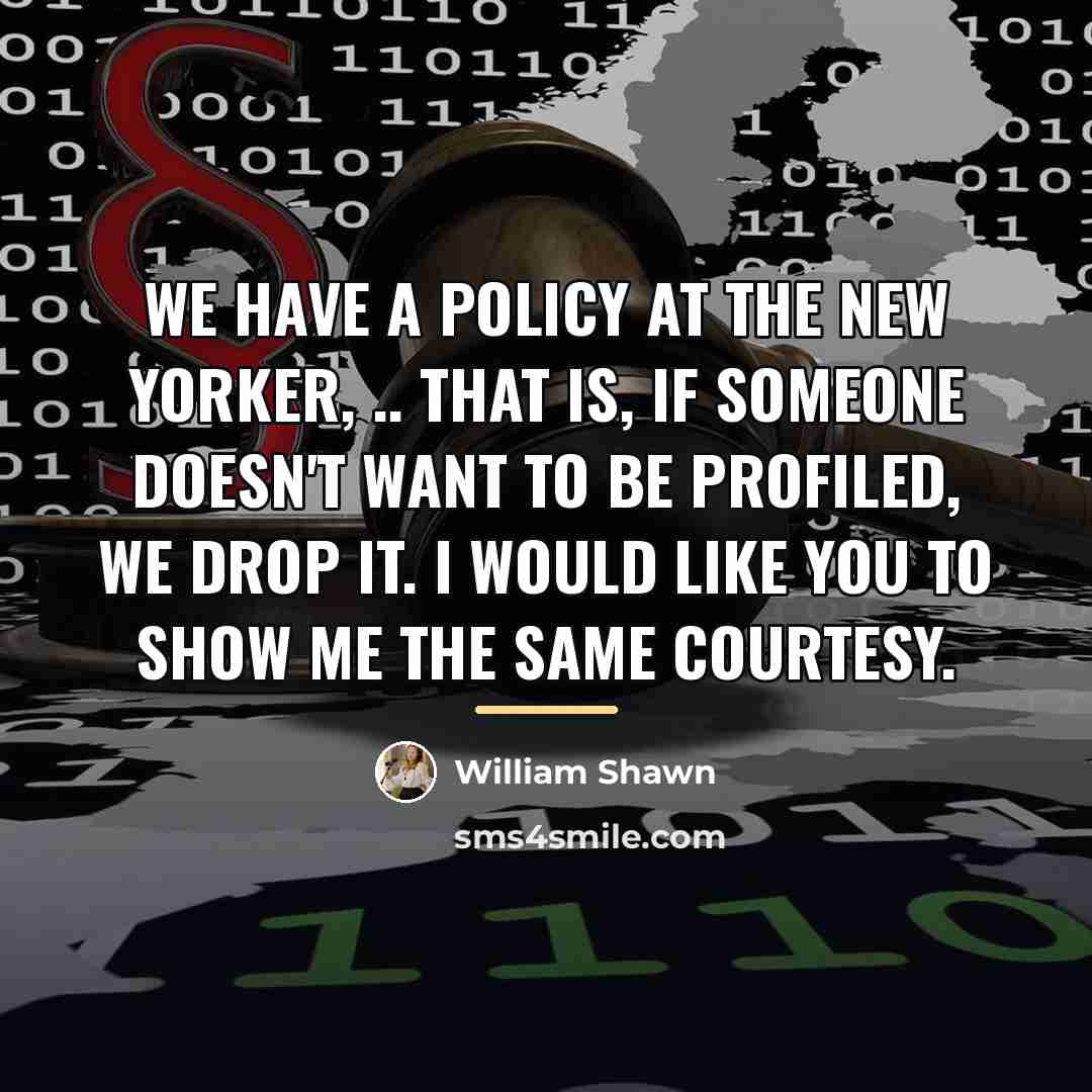 “We have a policy at The New Yorker, .. That…” quote by William Shawn