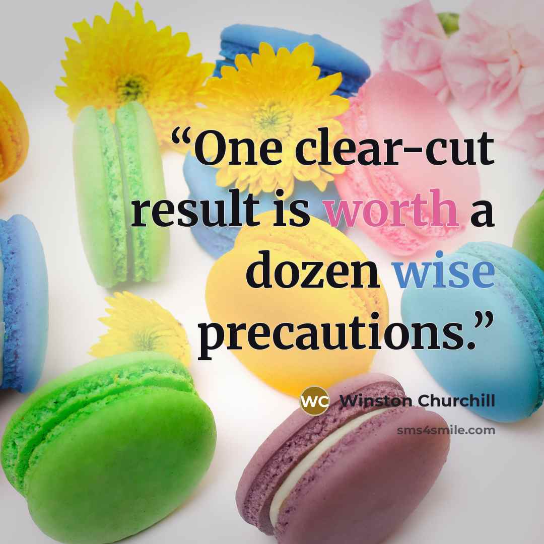 “One clear-cut result is worth a dozen wise precautions.” quote by Winston Churchill