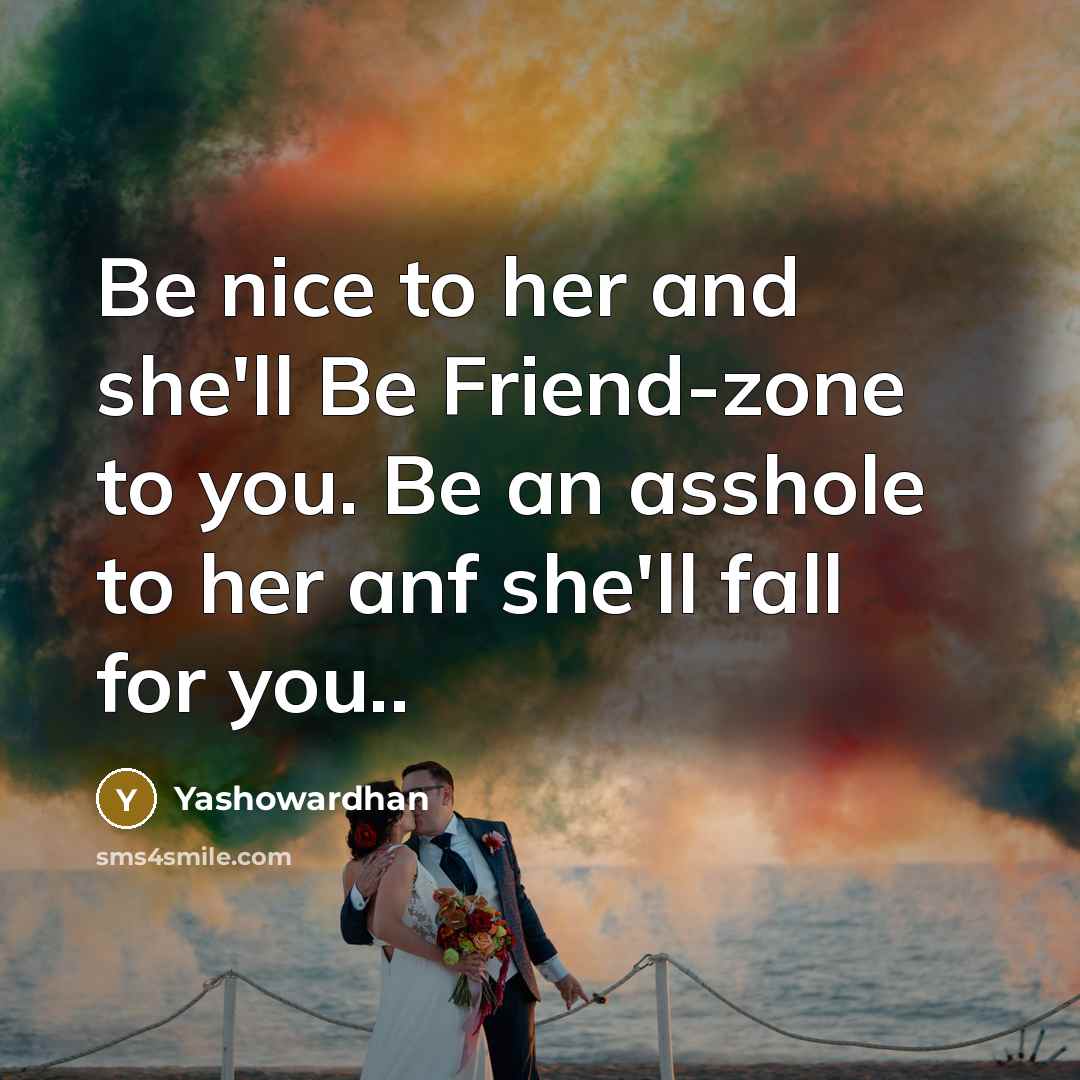 “Be nice to her and she'll Be Friend-zone to you.…” quote by Yashowardhan