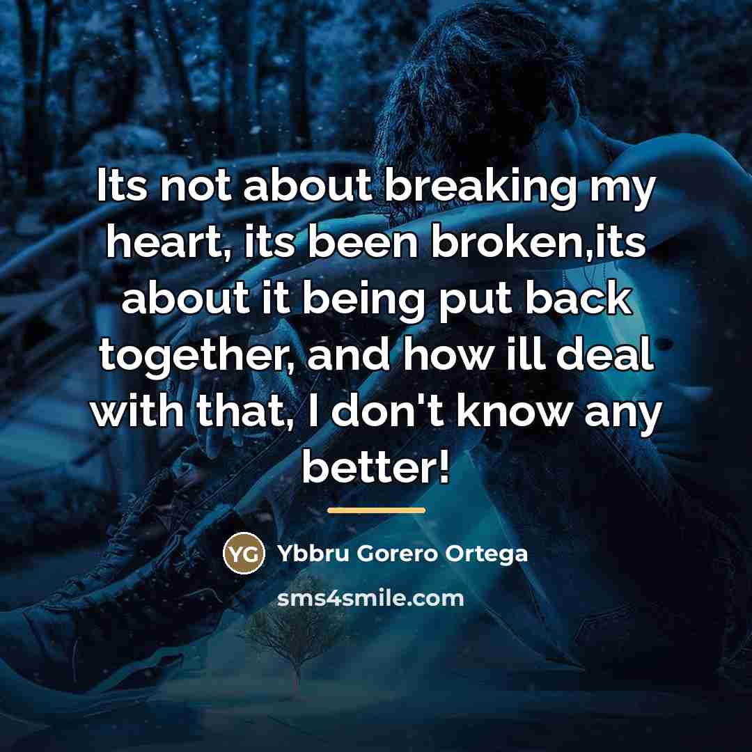 “Its not about breaking my heart, its been broken,its about…” quote by Ybbru Gorero Ortega