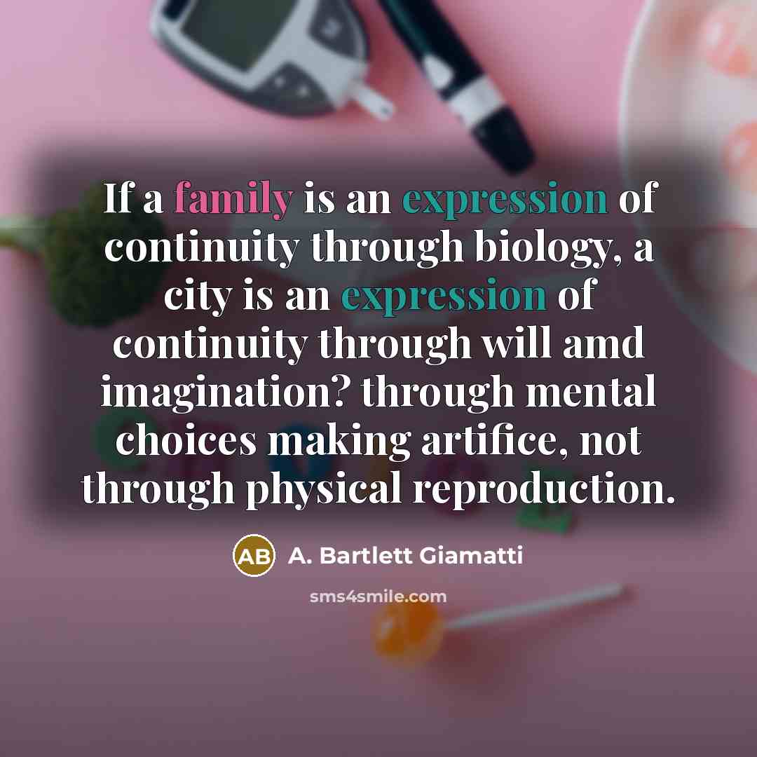 “If a family is an expression of continuity through biology,…” quote by A. Bartlett Giamatti