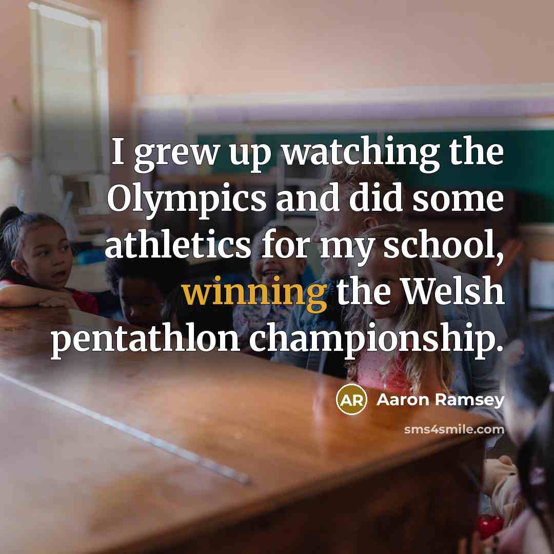 “I grew up watching the Olympics and did some athletics…” quote by Aaron Ramsey