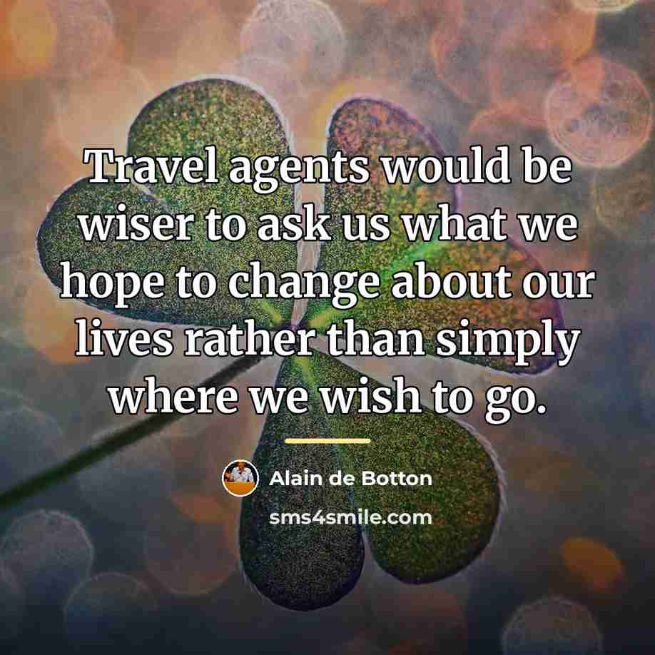 “Travel agents would be wiser to ask us what we…” quote by Alain de Botton
