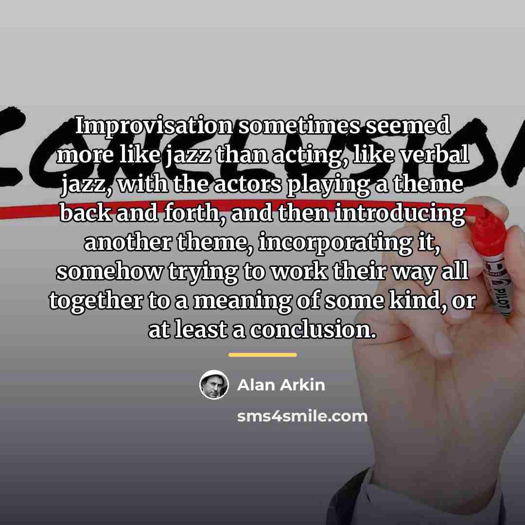 “Improvisation sometimes seemed more like jazz than acting, like verbal…” quote by Alan Arkin
