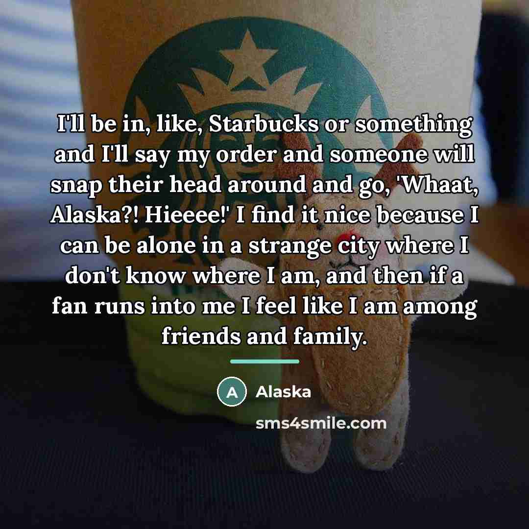 “I'll be in, like, Starbucks or something and I'll say…” quote by Alaska