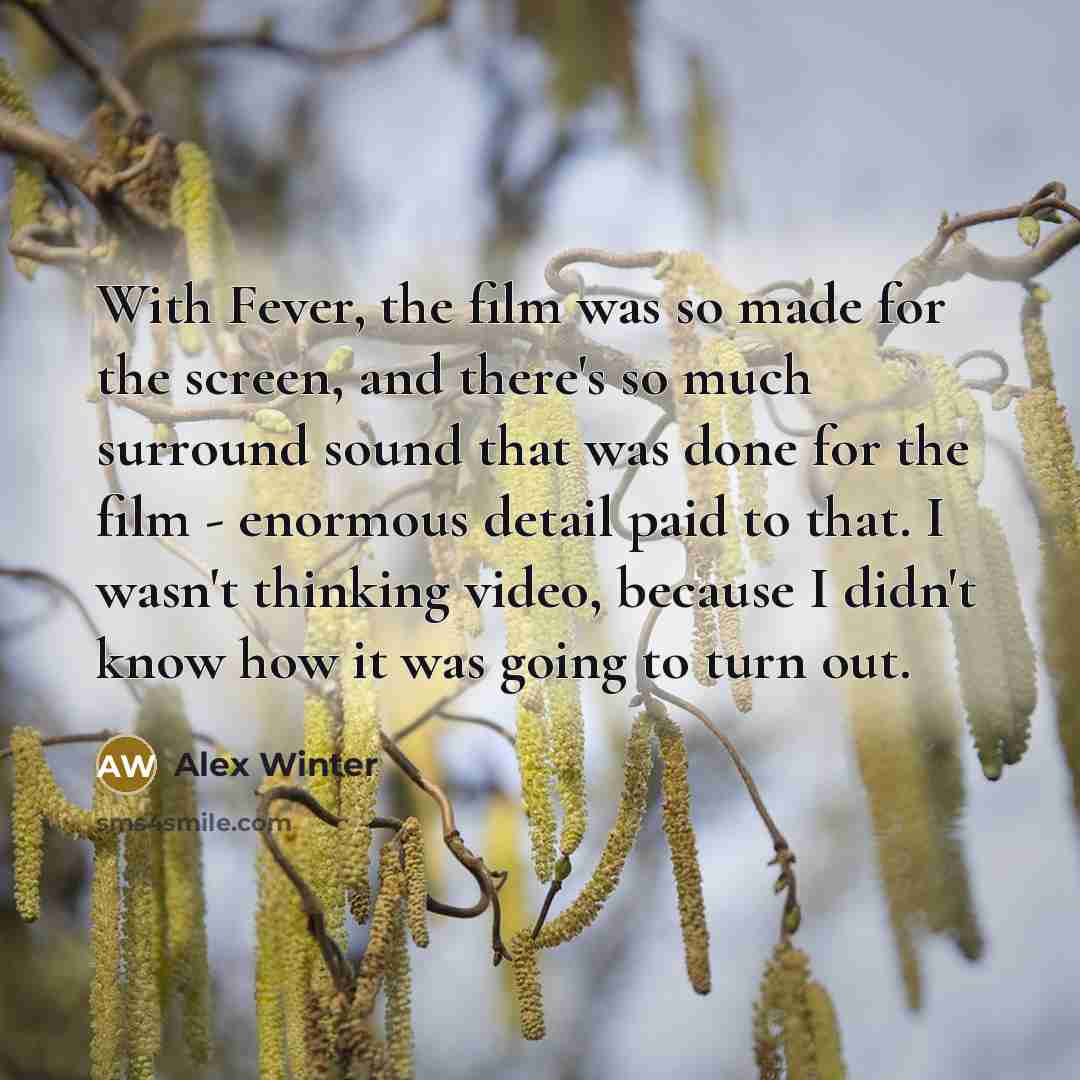“With Fever, the film was so made for the screen,…” quote by Alex Winter