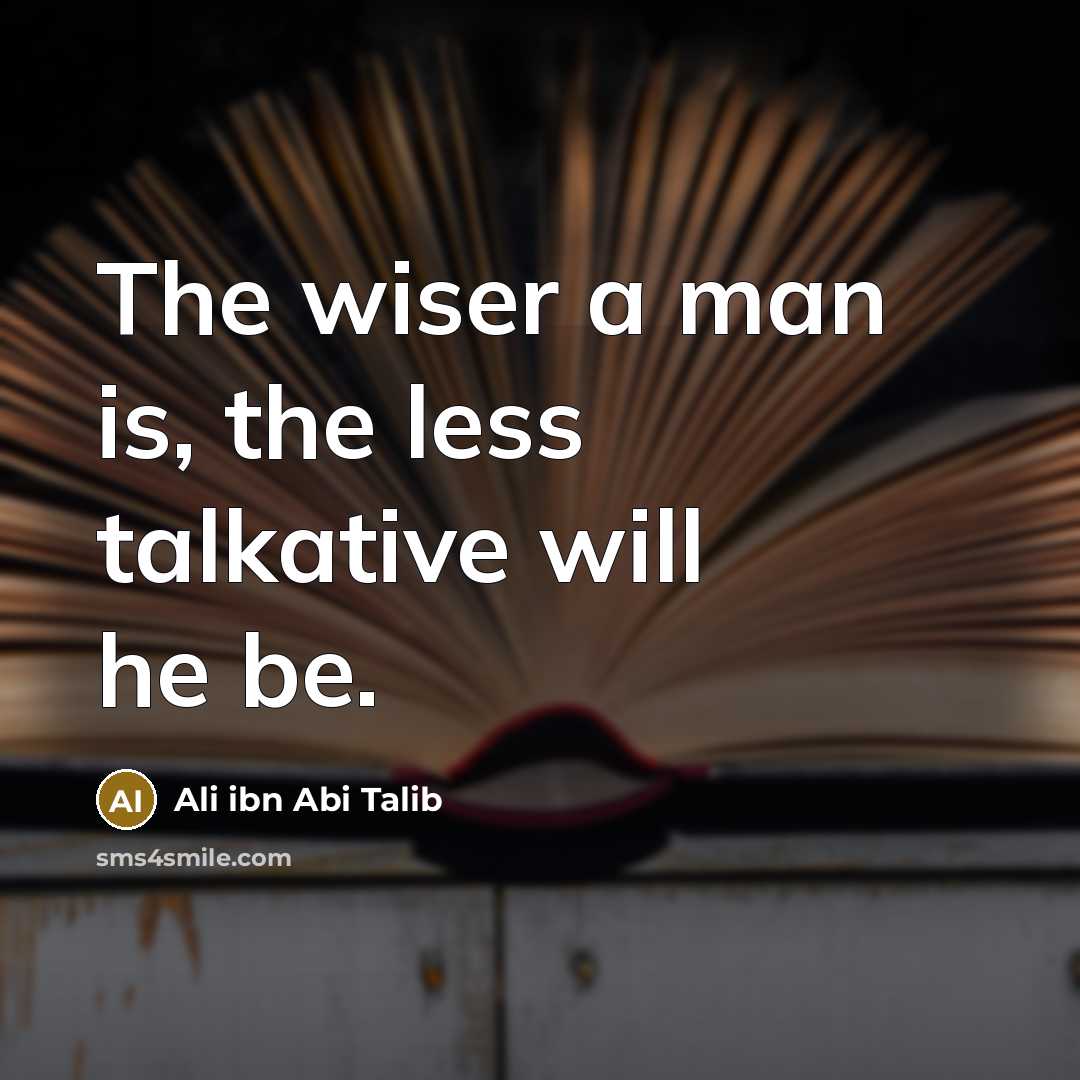 “The wiser a man is, the less talkative will he…” quote by Ali ibn Abi Talib