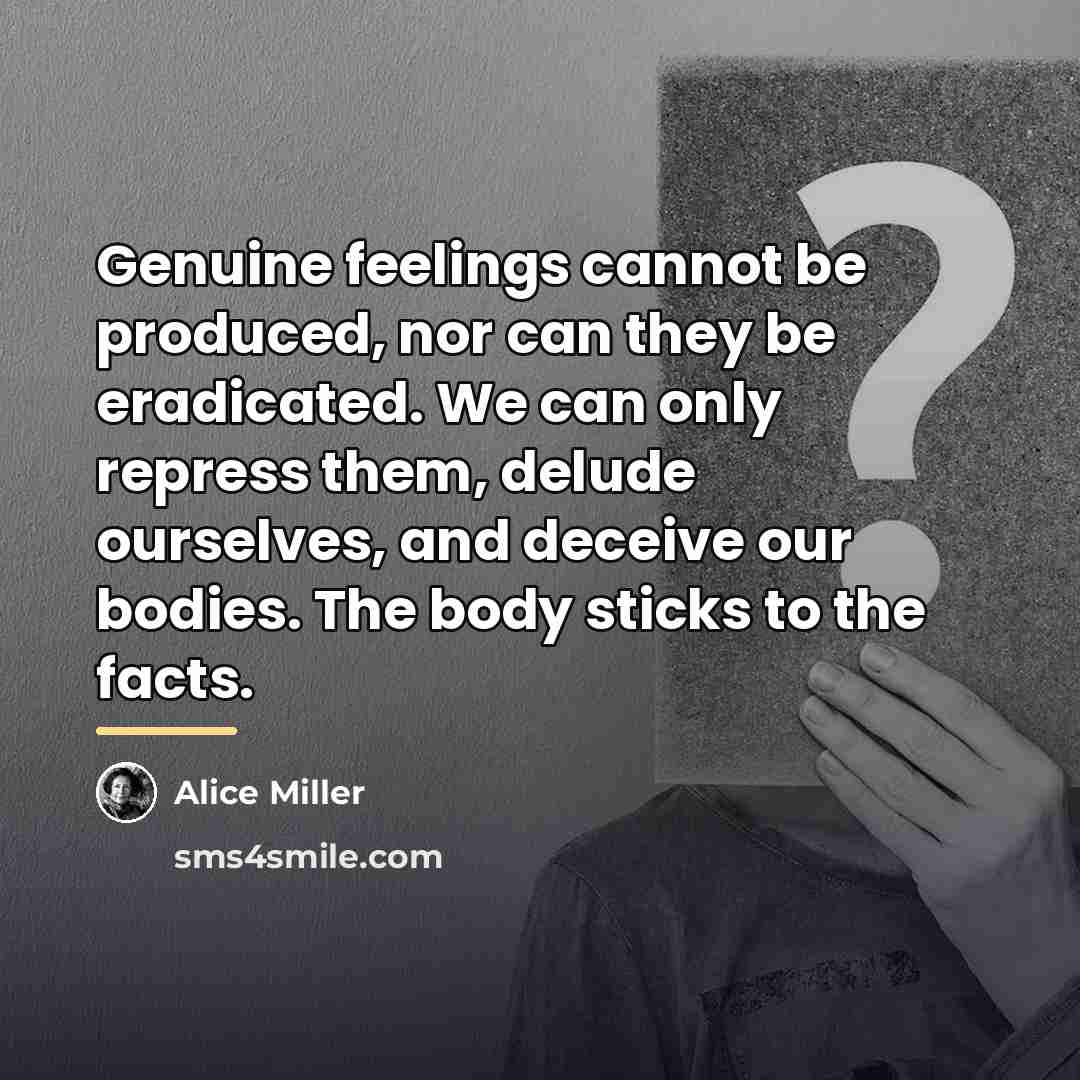 “Genuine feelings cannot be produced, nor can they be eradicated.…” quote by Alice Miller