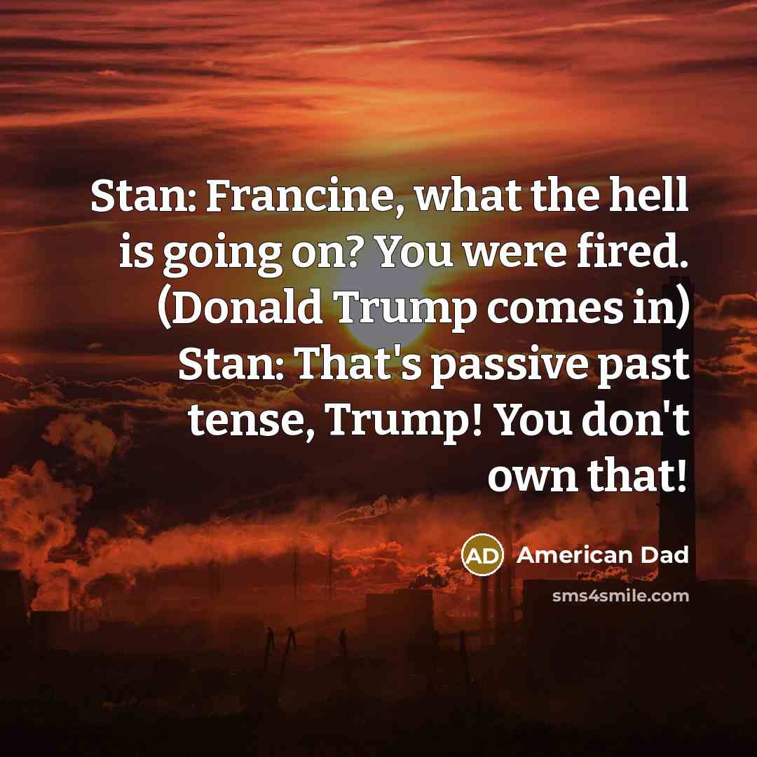 “Stan: Francine, what the hell is going on? You were…” quote by American Dad