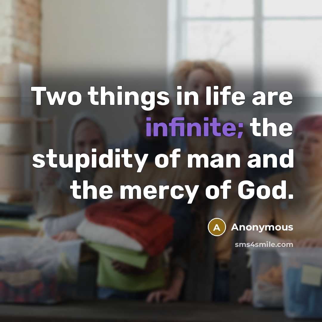 “Two things in life are infinite; the stupidity of man…” quote by Anonymous