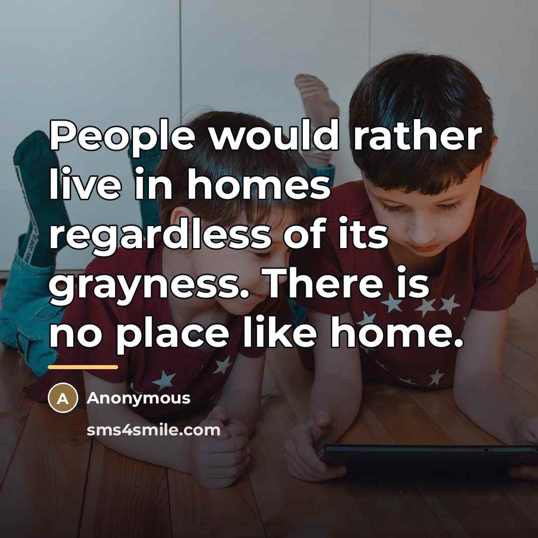 “People would rather live in homes regardless of its grayness.…” quote by Anonymous
