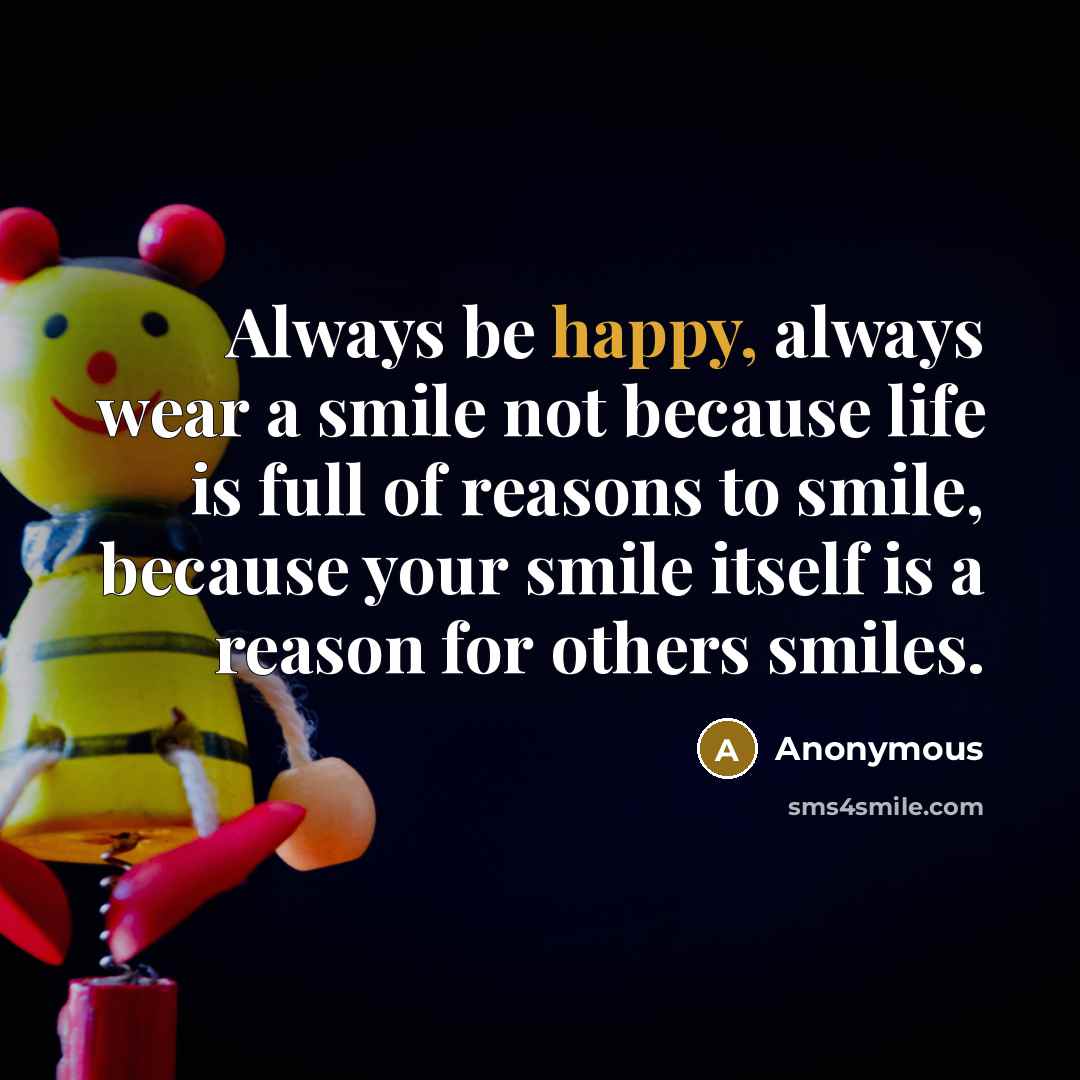 “Always be happy, always wear a smile not because life…” quote by Anonymous