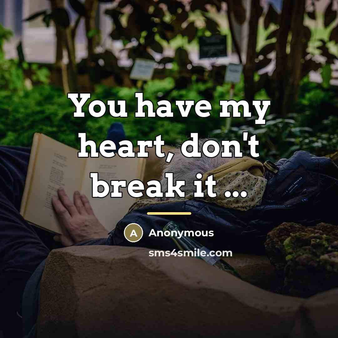 “You have my heart, don't break it ...…” quote by Anonymous