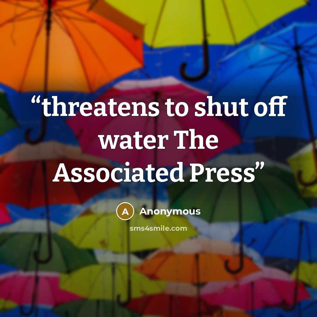 “threatens to shut off water The Associated Press” quote by Anonymous