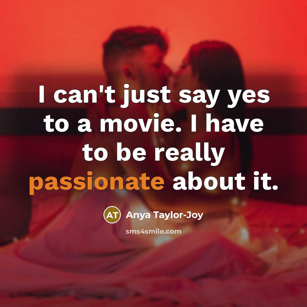 “I can't just say yes to a movie. I have…” quote by Anya Taylor-Joy