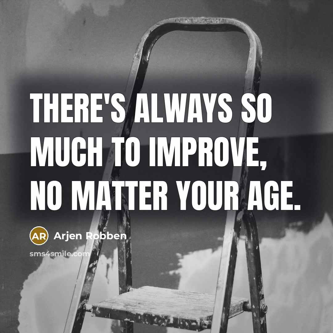 “There's always so much to improve, no matter your age.…” quote by Arjen Robben