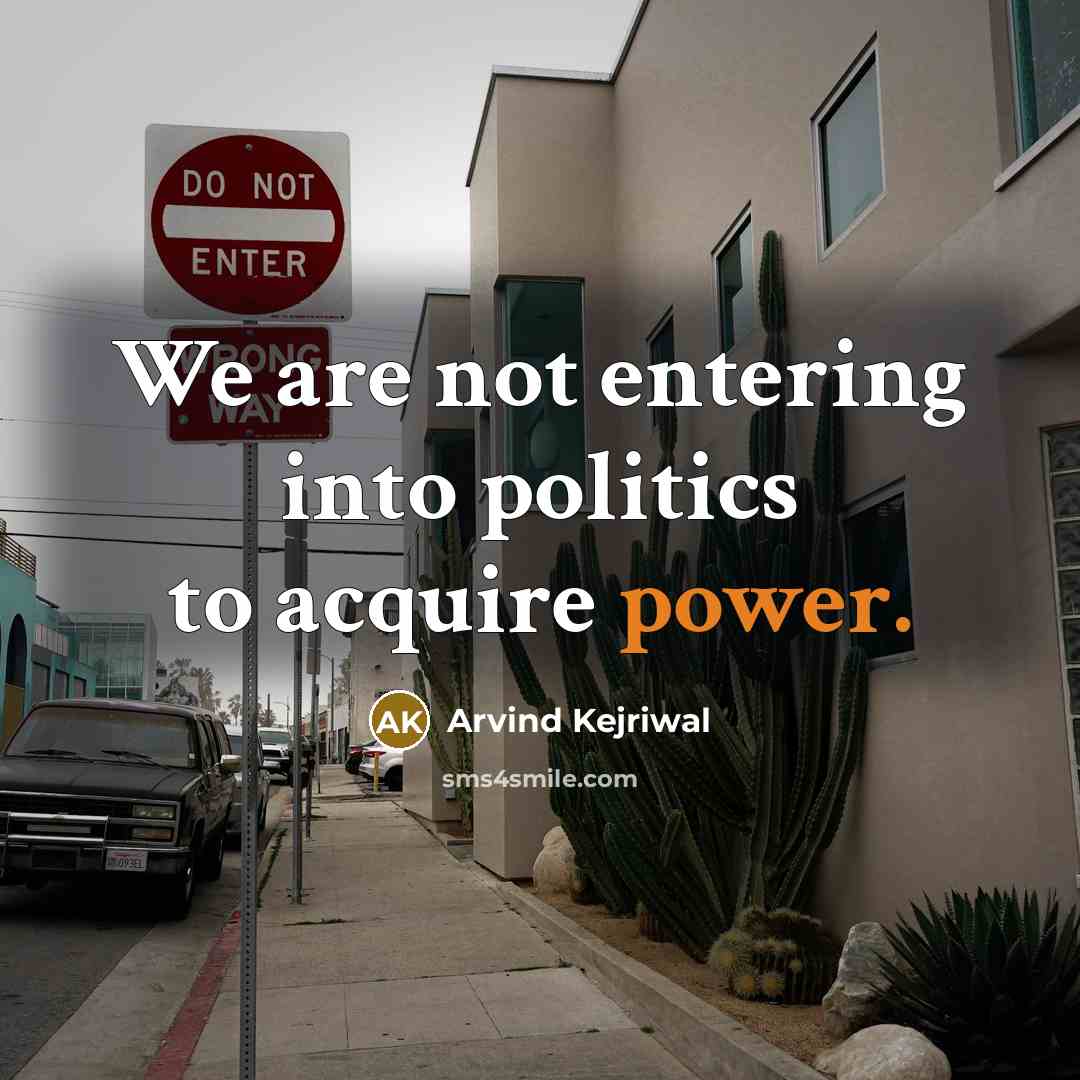 “We are not entering into politics to acquire power.…” quote by Arvind Kejriwal