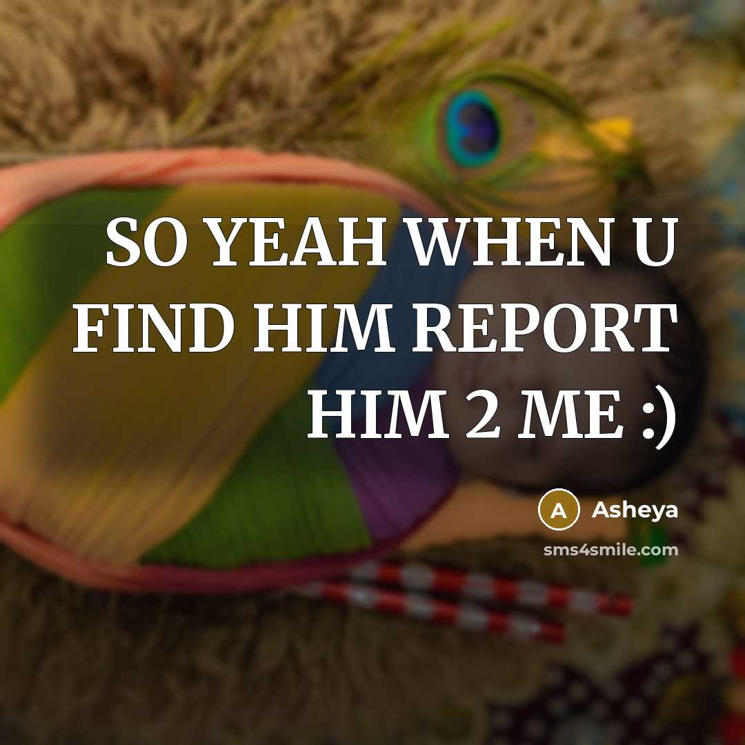 “SO YEAH WHEN U FIND HIM REPORT HIM 2 ME…” quote by Asheya