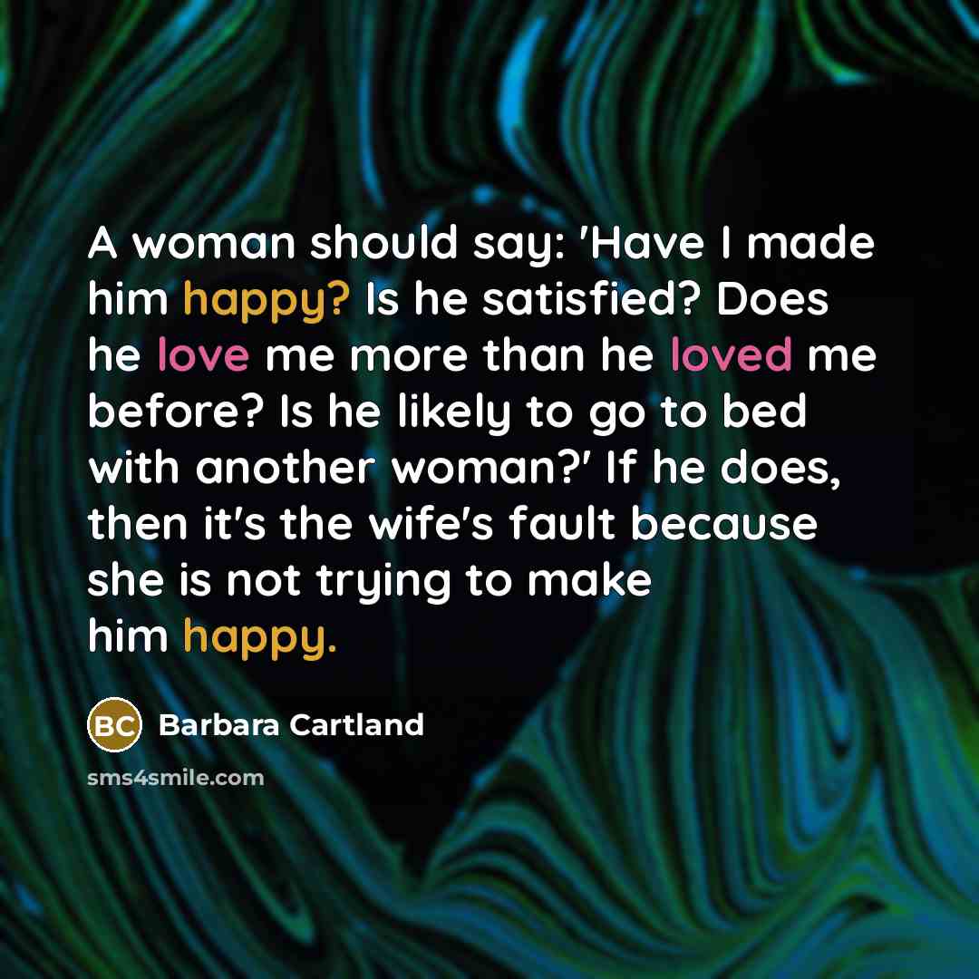 “A woman should say: 'Have I made him happy? Is…” quote by Barbara Cartland