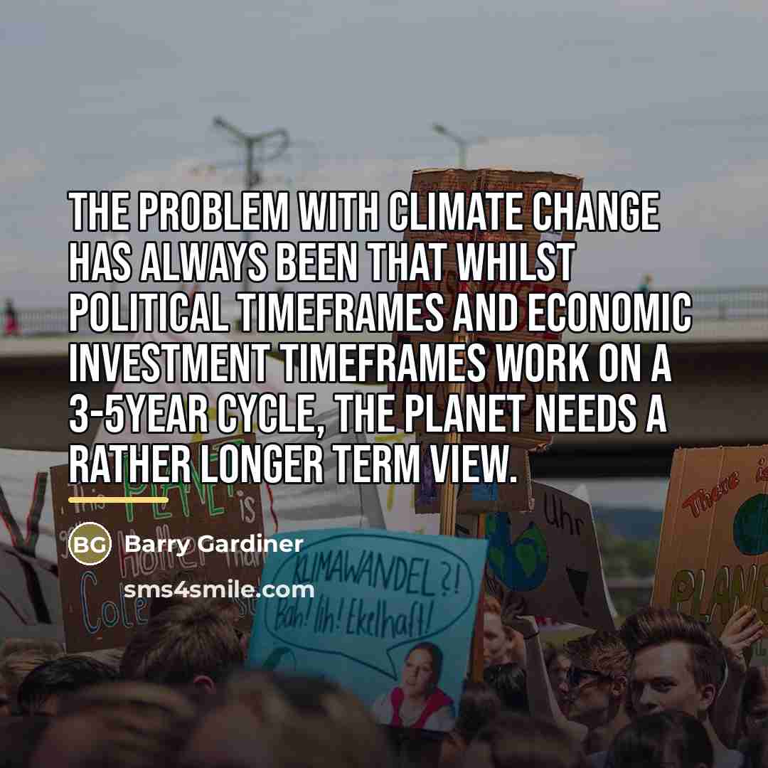 “The problem with climate change has always been that whilst…” quote by Barry Gardiner