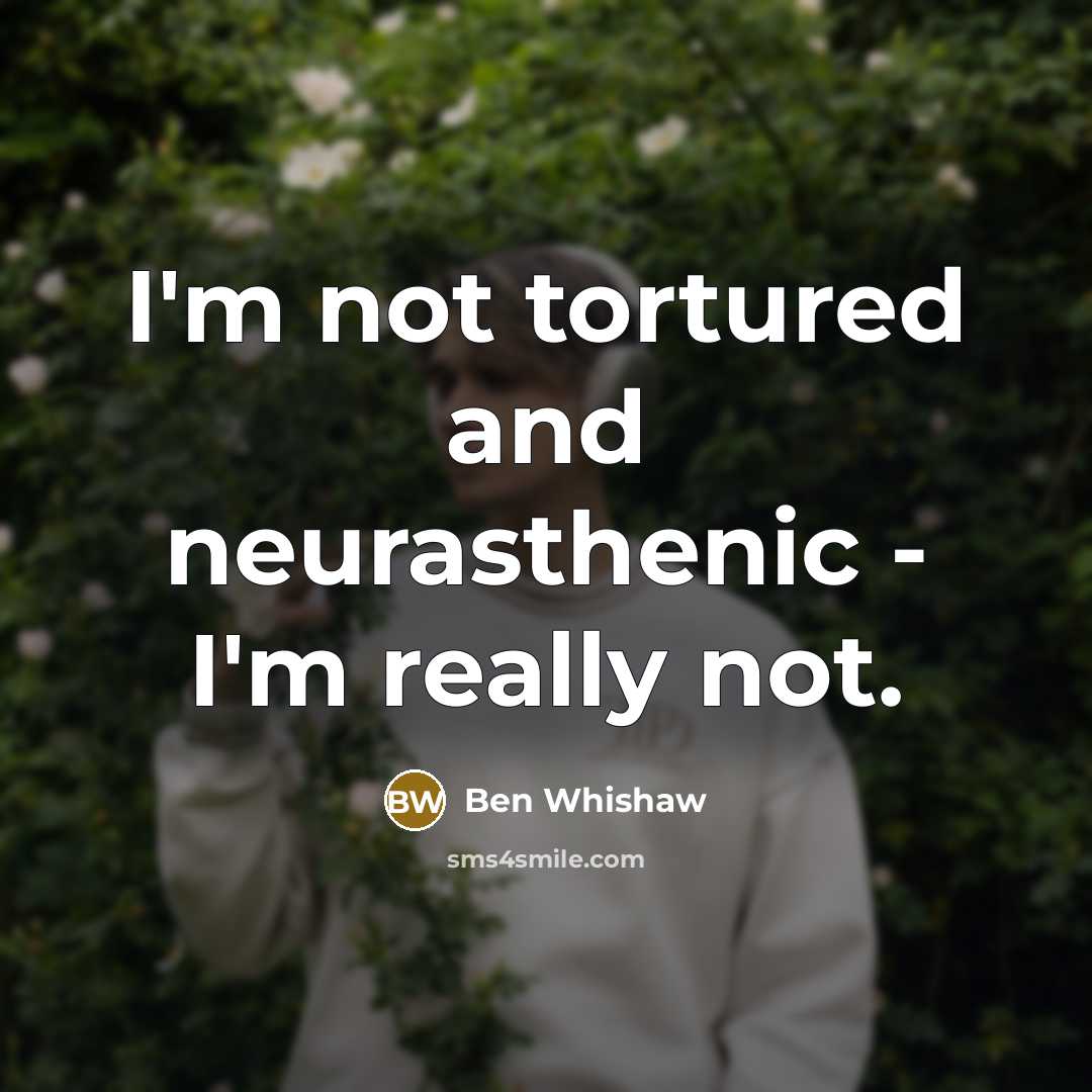 “I'm not tortured and neurasthenic - I'm really not.…” quote by Ben Whishaw