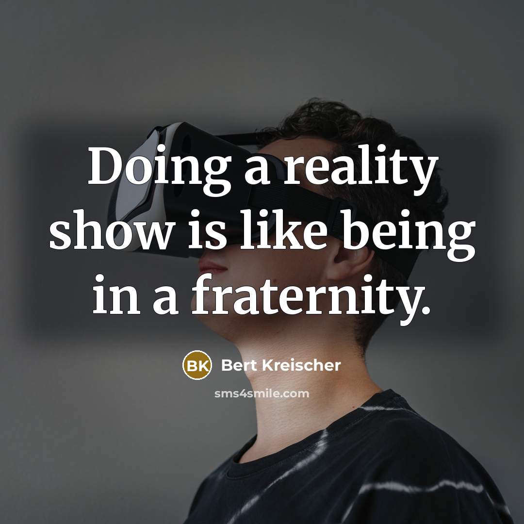 “Doing a reality show is like being in a fraternity.…” quote by Bert Kreischer