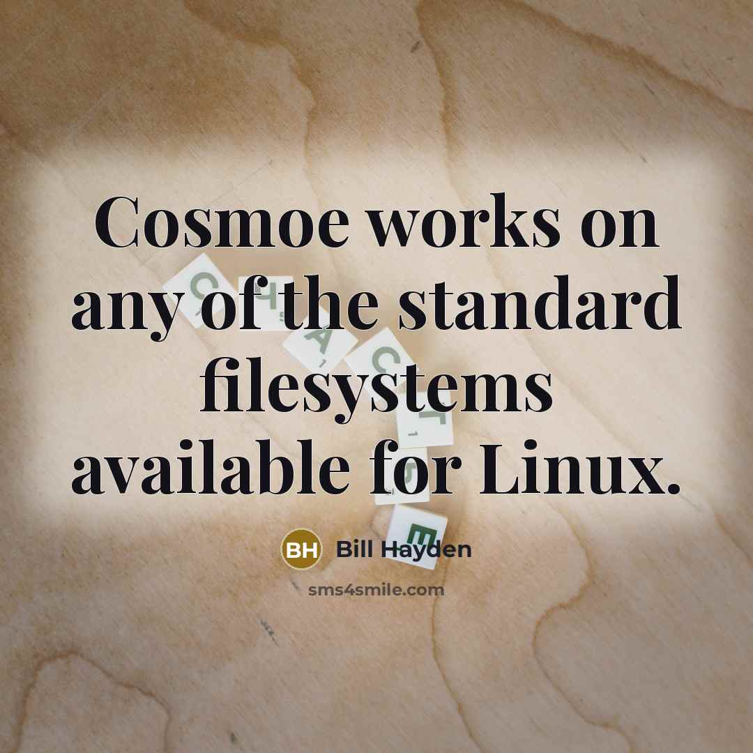 “Cosmoe works on any of the standard filesystems available for…” quote by Bill Hayden