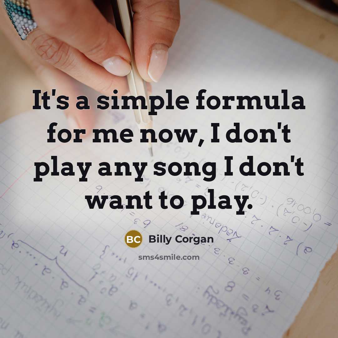 “It's a simple formula for me now, I don't play…” quote by Billy Corgan