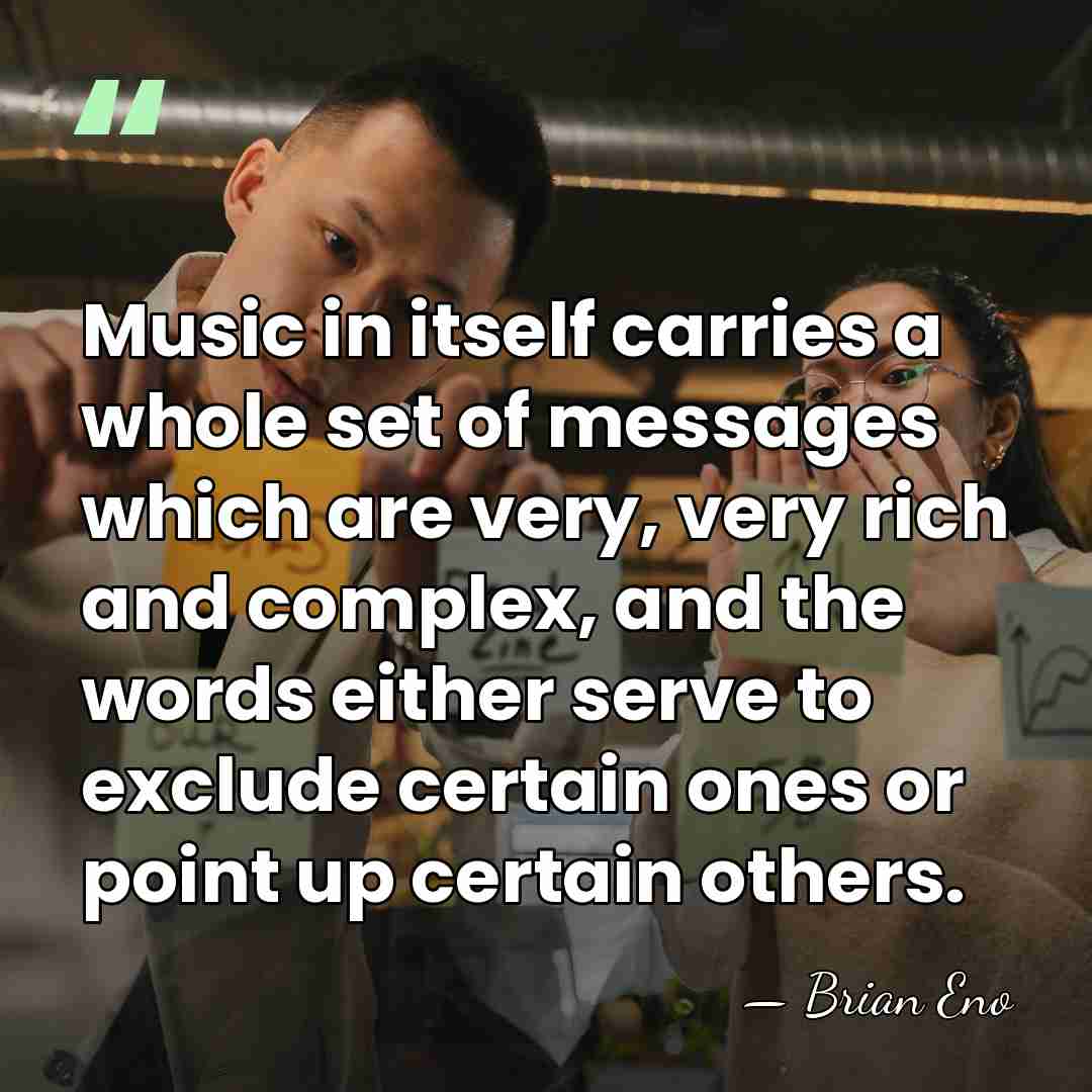 Music in itself carries a whole set of messages which are very,&hellip; - Brian Eno