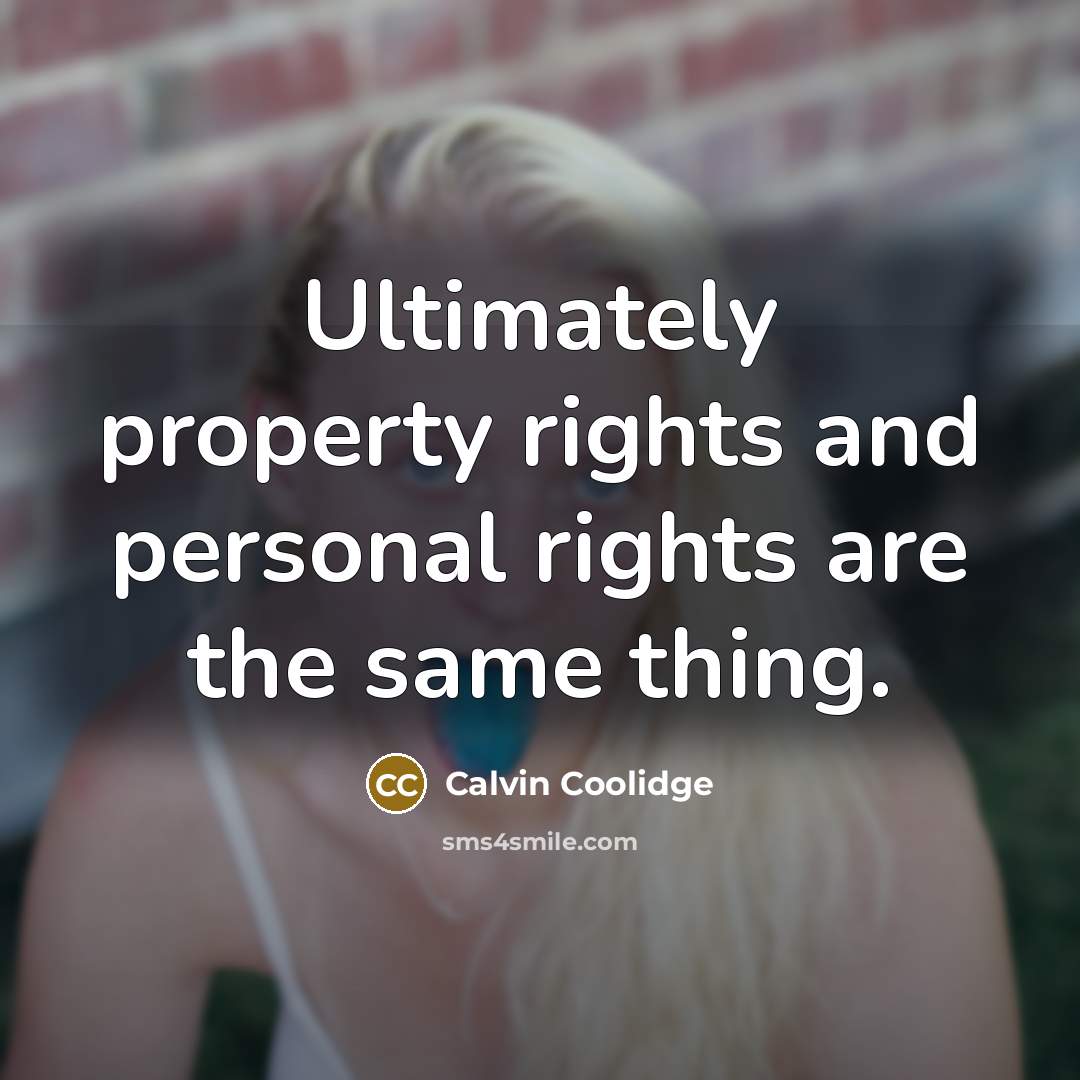 “Ultimately property rights and personal rights are the same thing.…” quote by Calvin Coolidge
