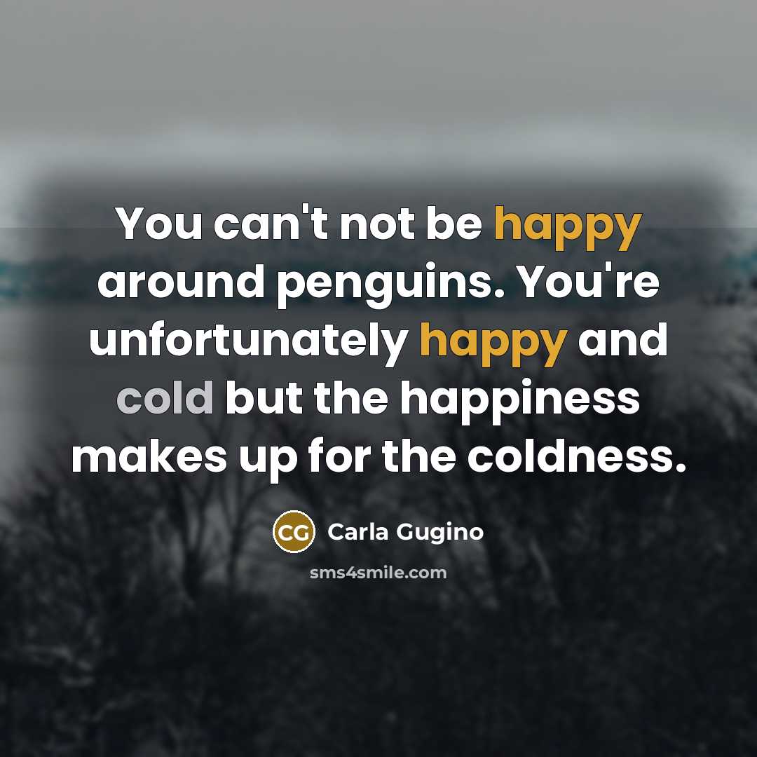 “You can't not be happy around penguins. You're unfortunately happy…” quote by Carla Gugino