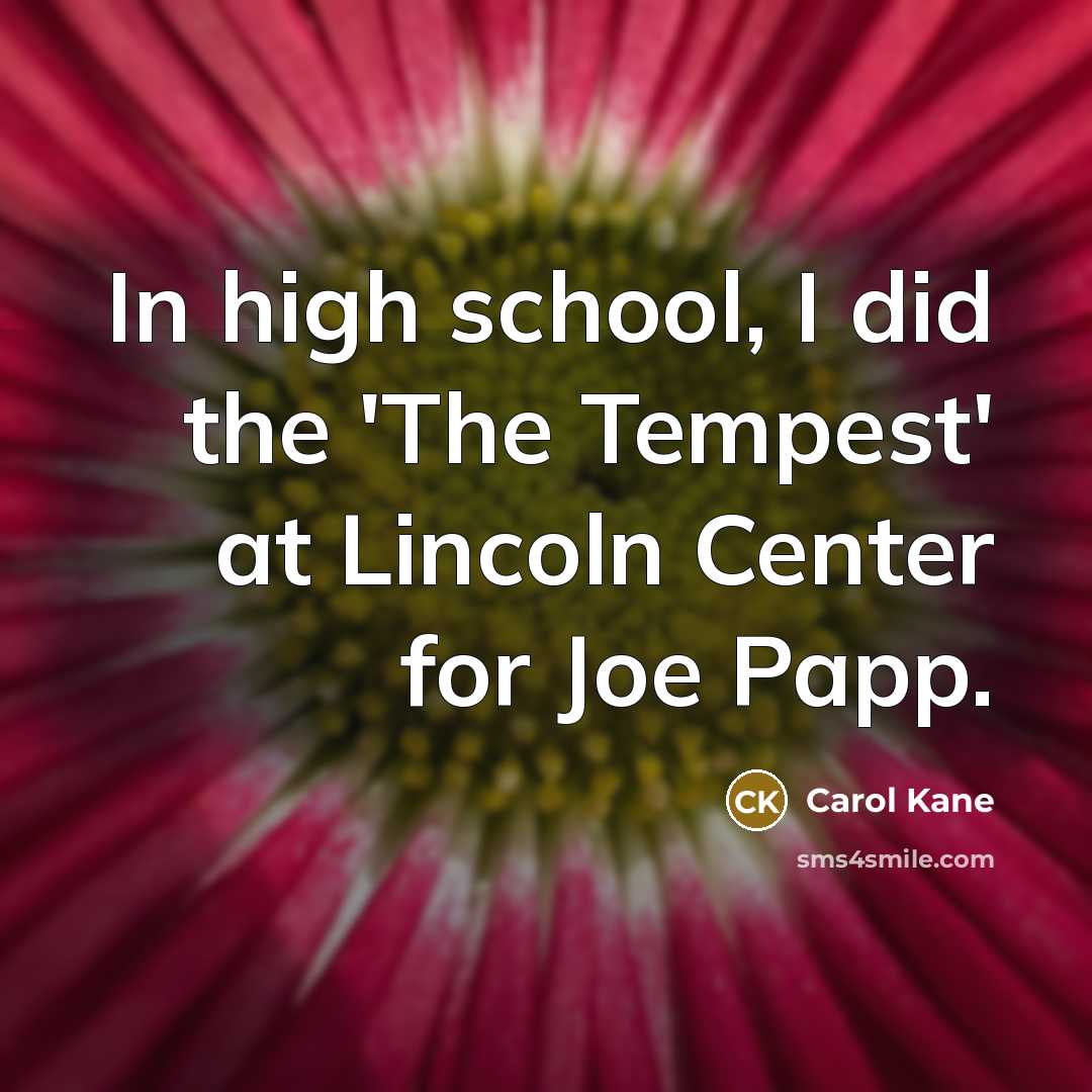 “In high school, I did the 'The Tempest' at Lincoln…” quote by Carol Kane