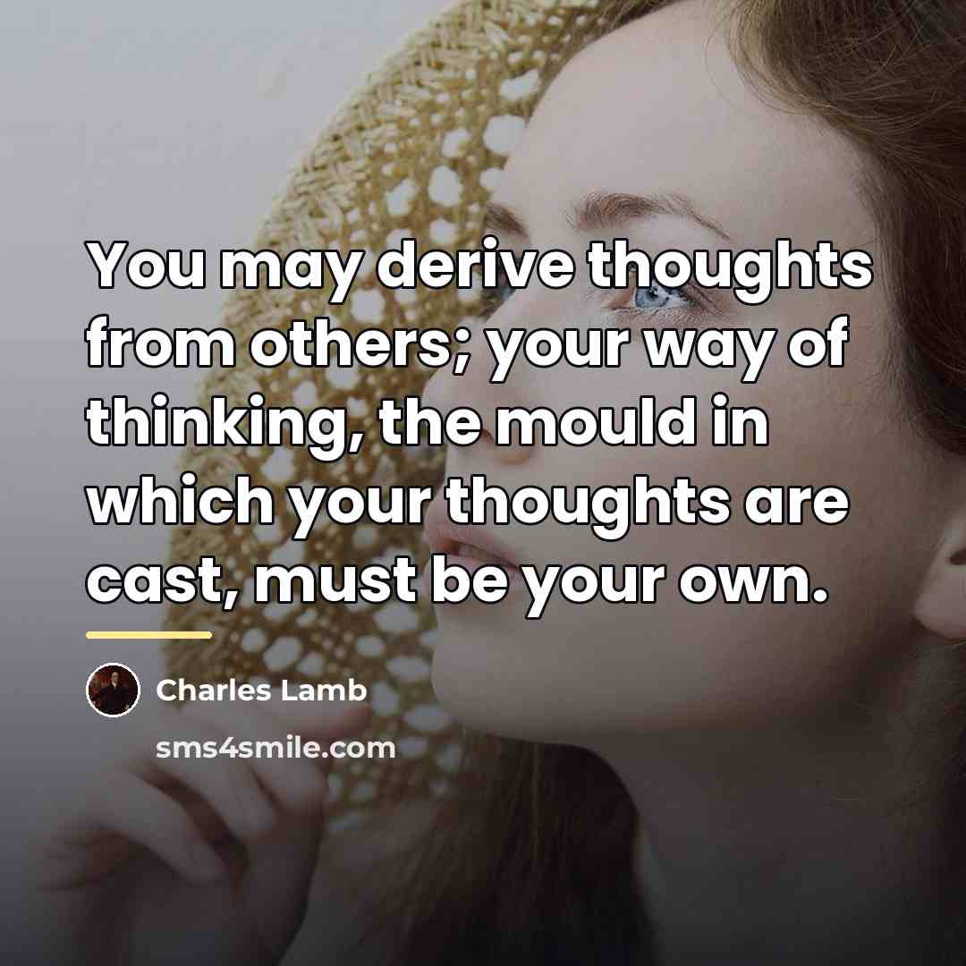 “You may derive thoughts from others; your way of thinking,…” quote by Charles Lamb