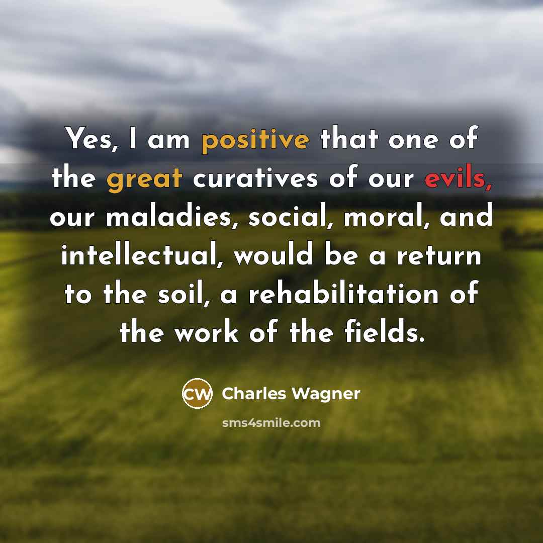 “Yes, I am positive that one of the great curatives…” quote by Charles Wagner