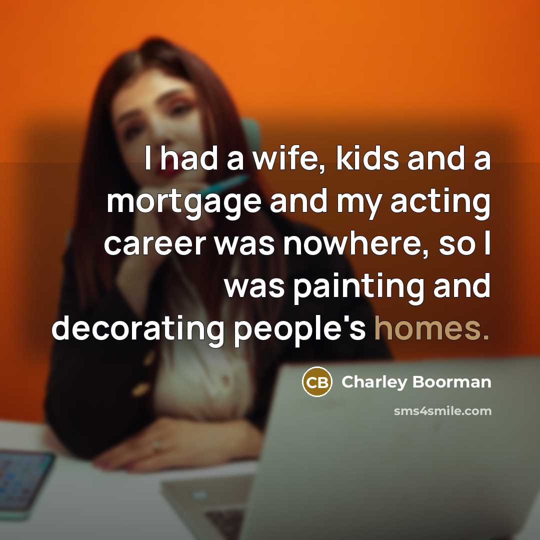 “I had a wife, kids and a mortgage and my…” quote by Charley Boorman