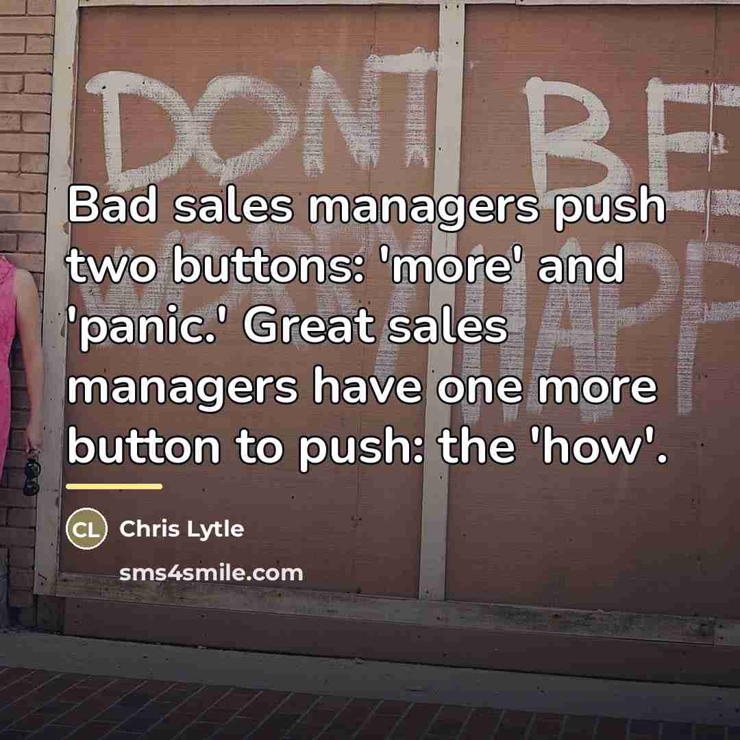 “Bad sales managers push two buttons: 'more' and 'panic.' Great…” quote by Chris Lytle