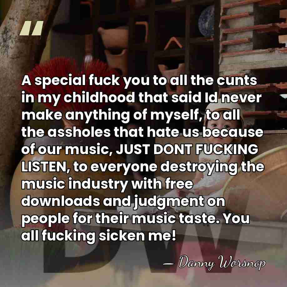A special fuck you to all the cunts in my childhood that&hellip; - Danny Worsnop