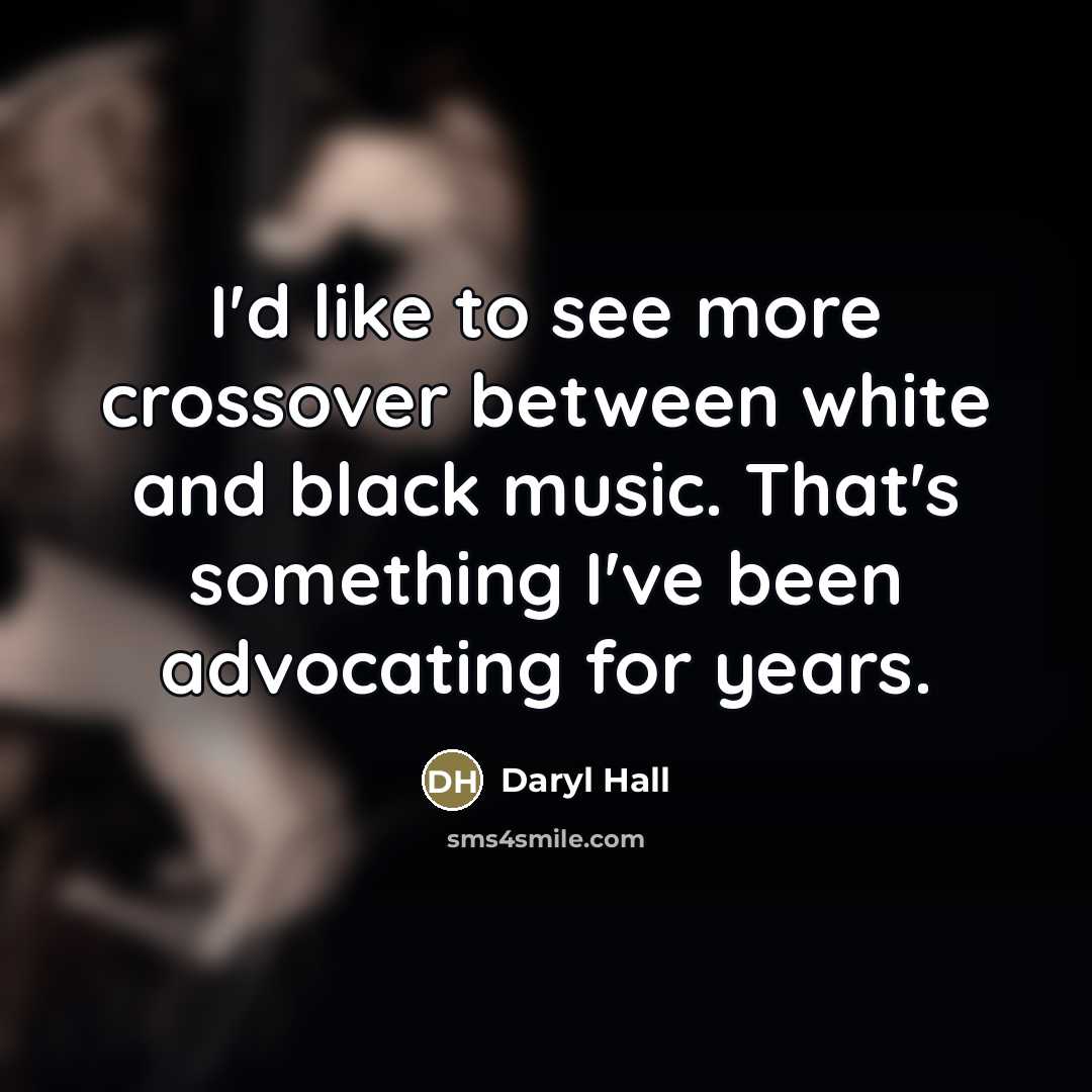 “I'd like to see more crossover between white and black…” quote by Daryl Hall
