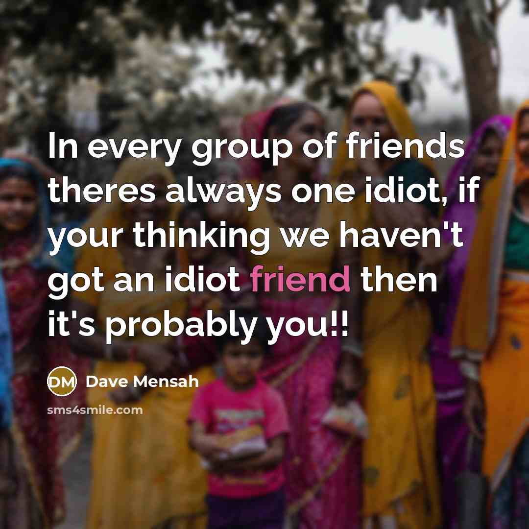“In every group of friends theres always one idiot, if…” quote by Dave Mensah